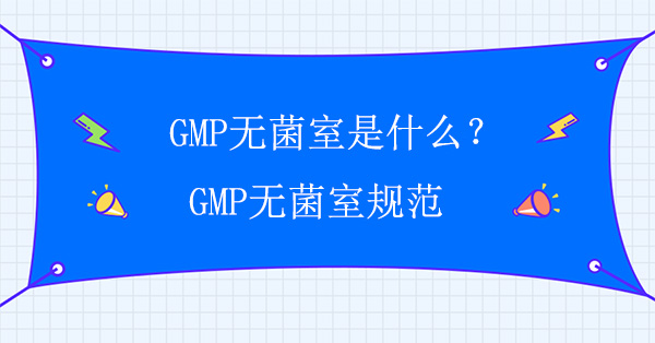 GMP无菌室是什么(GMP无菌室规范)